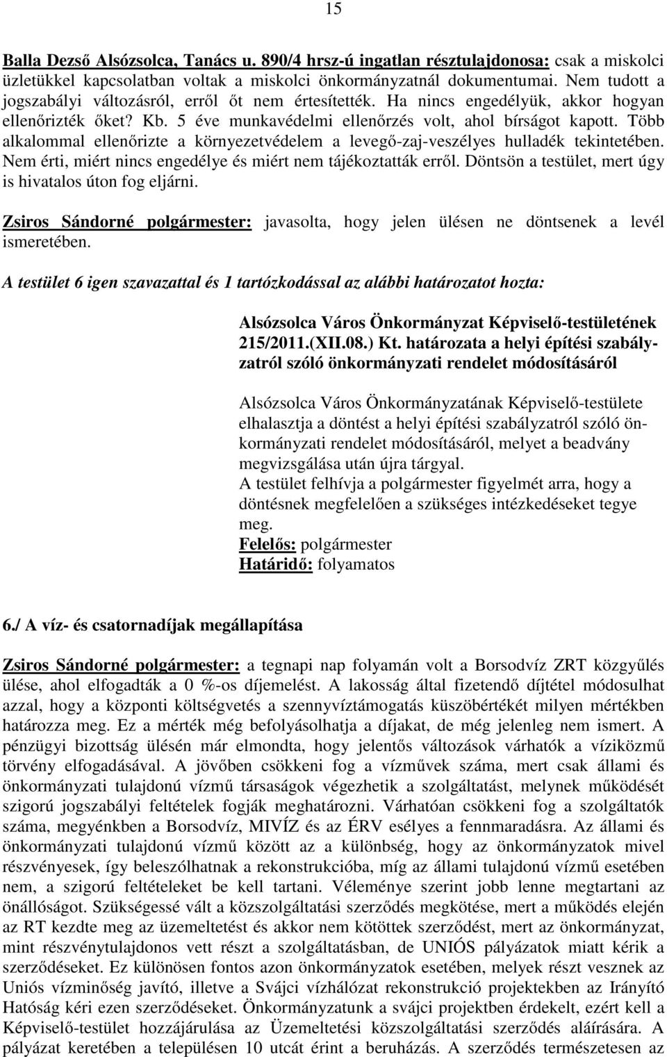 Több alkalommal ellenőrizte a környezetvédelem a levegő-zaj-veszélyes hulladék tekintetében. Nem érti, miért nincs engedélye és miért nem tájékoztatták erről.