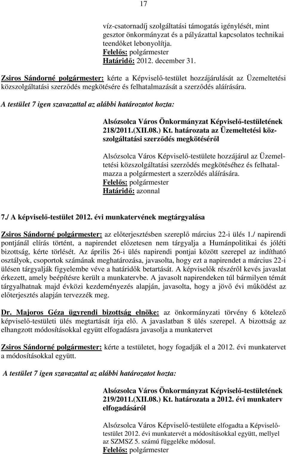 határozata az Üzemeltetési közszolgáltatási szerződés megkötéséről Alsózsolca Város Képviselő-testülete hozzájárul az Üzemeltetési közszolgáltatási szerződés megkötéséhez és felhatalmazza a