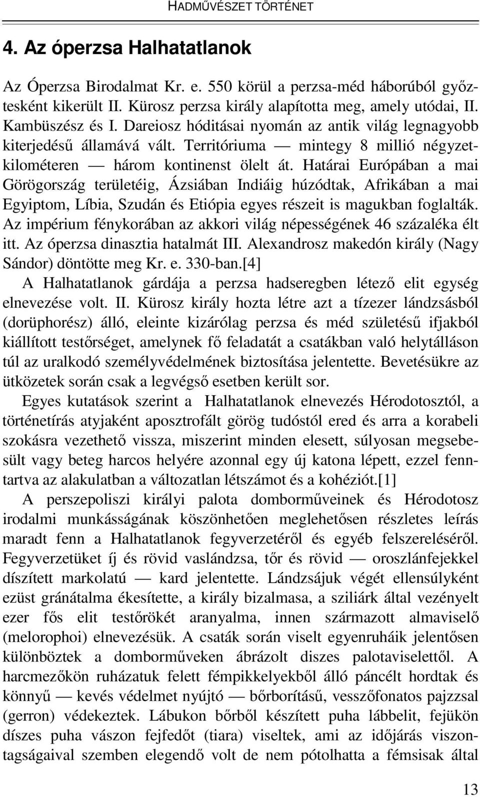 Határai Európában a mai Görögország területéig, Ázsiában Indiáig húzódtak, Afrikában a mai Egyiptom, Líbia, Szudán és Etiópia egyes részeit is magukban foglalták.