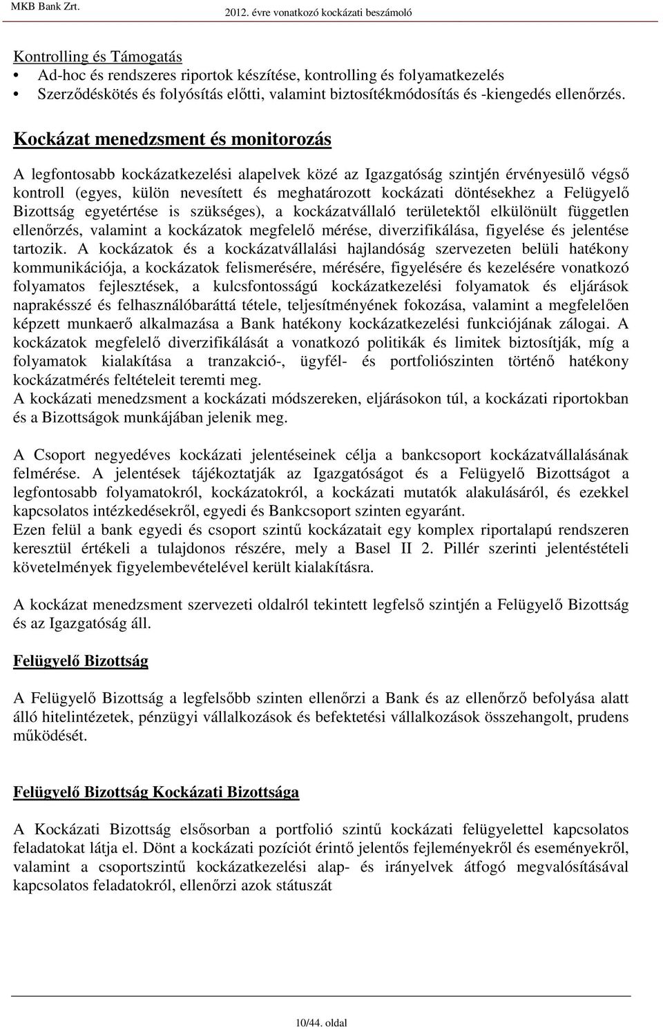 Kockázat menedzment é monitorozá A legfontoabb kockázatkezeléi alapelvek közé az Igazgatóág zintjén érvényeülı végı kontroll (egye, külön neveített é meghatározott kockázati döntéekhez a Felügyelı