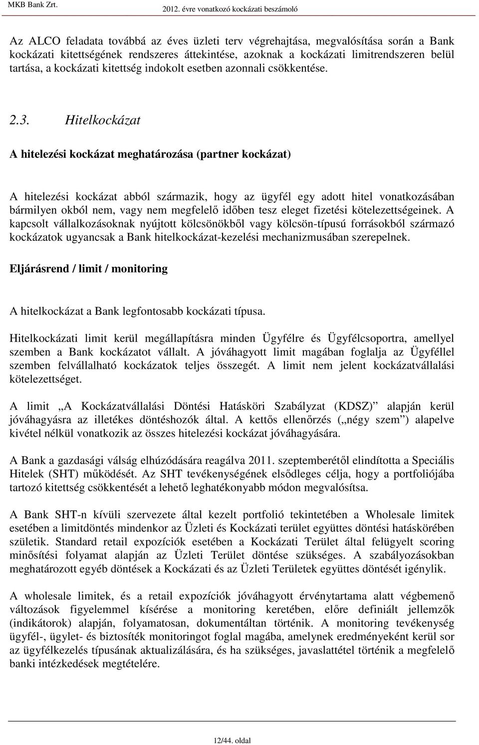 Hitelkockázat A hitelezéi kockázat meghatározáa (partner kockázat) A hitelezéi kockázat abból zármazik, hogy az ügyfél egy adott hitel vonatkozáában bármilyen okból nem, vagy nem megfelelı idıben tez