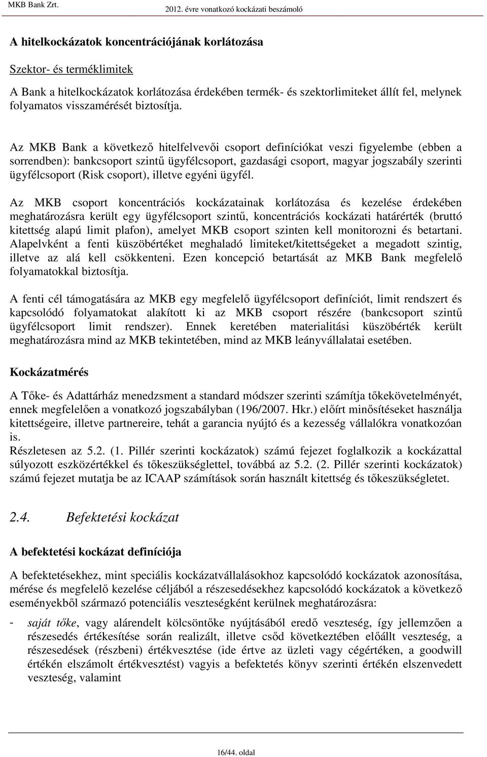 Az MKB Bank a következı hitelfelvevıi coport definíciókat vezi figyelembe (ebben a orrendben): bankcoport zintő ügyfélcoport, gazdaági coport, magyar jogzabály zerinti ügyfélcoport (Rik coport),