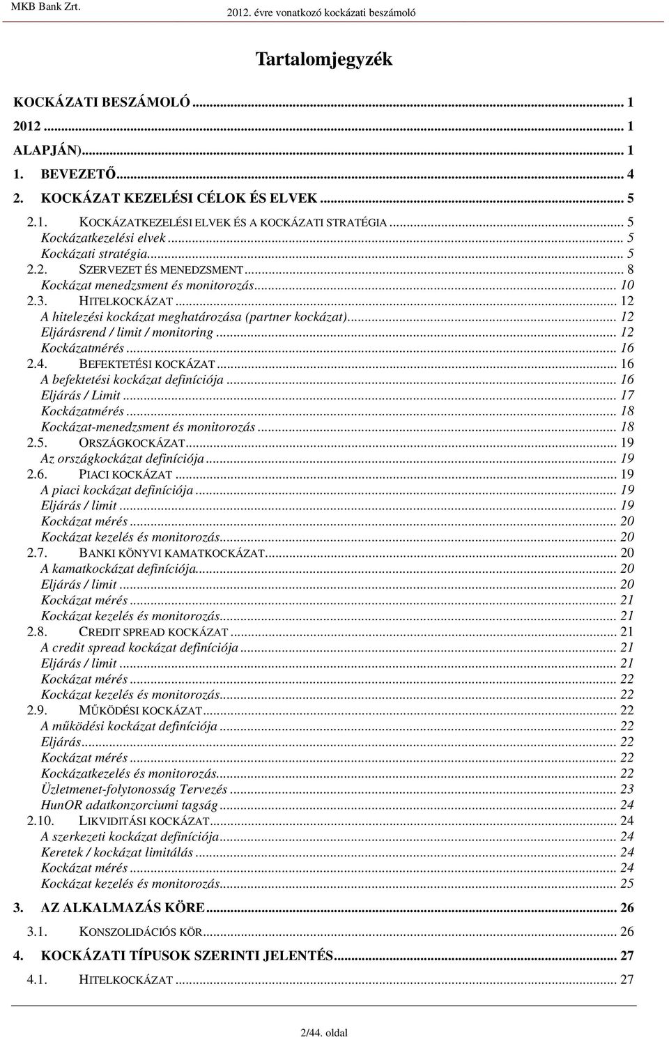 .. 12 A hitelezéi kockázat meghatározáa (partner kockázat)... 12 Eljárárend / limit / monitoring... 12 Kockázatméré... 16 2.4. BEFEKTETÉSI KOCKÁZAT... 16 A befektetéi kockázat definíciója.