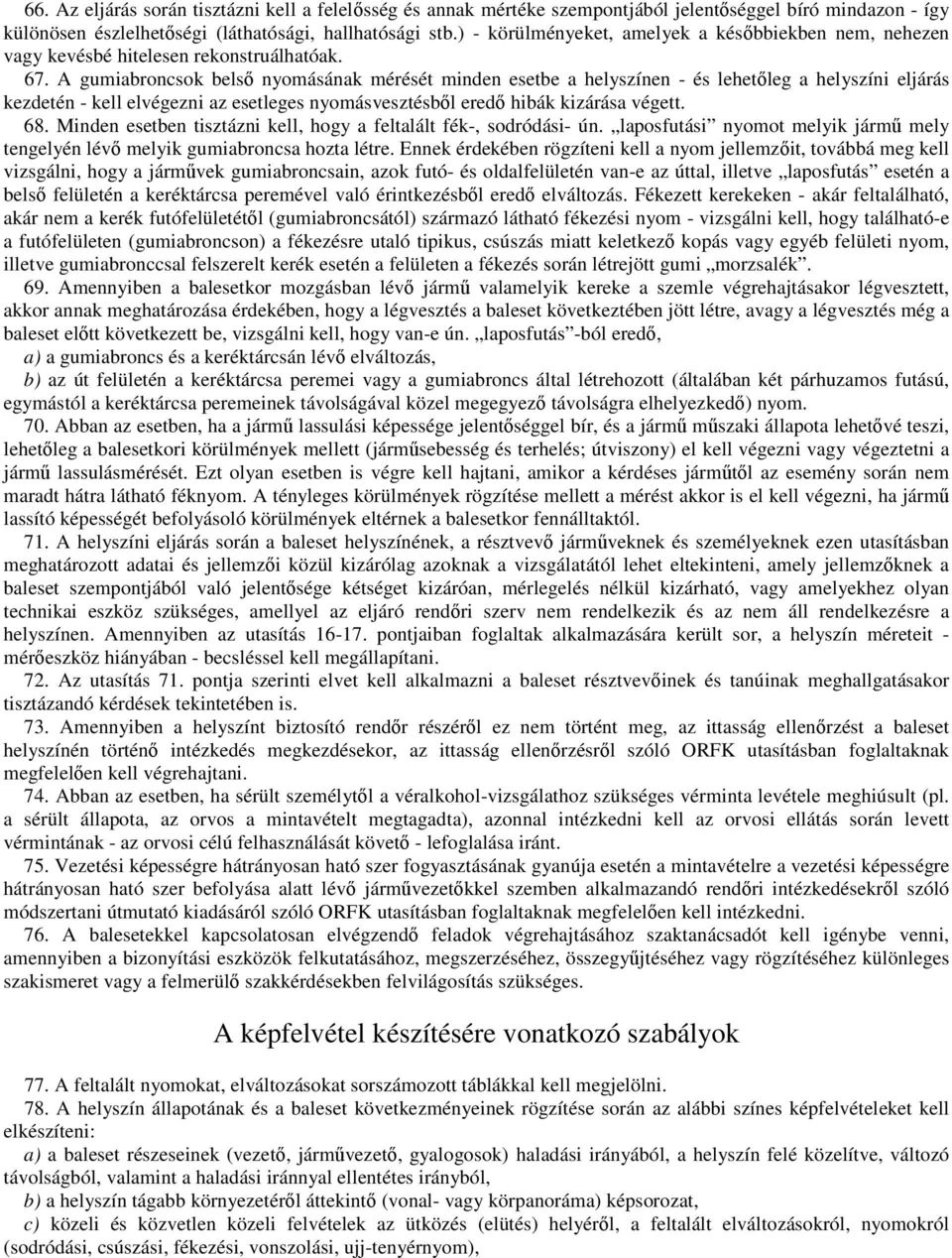 A gumiabroncsok belső nyomásának mérését minden esetbe a helyszínen - és lehetőleg a helyszíni eljárás kezdetén - kell elvégezni az esetleges nyomásvesztésből eredő hibák kizárása végett. 68.