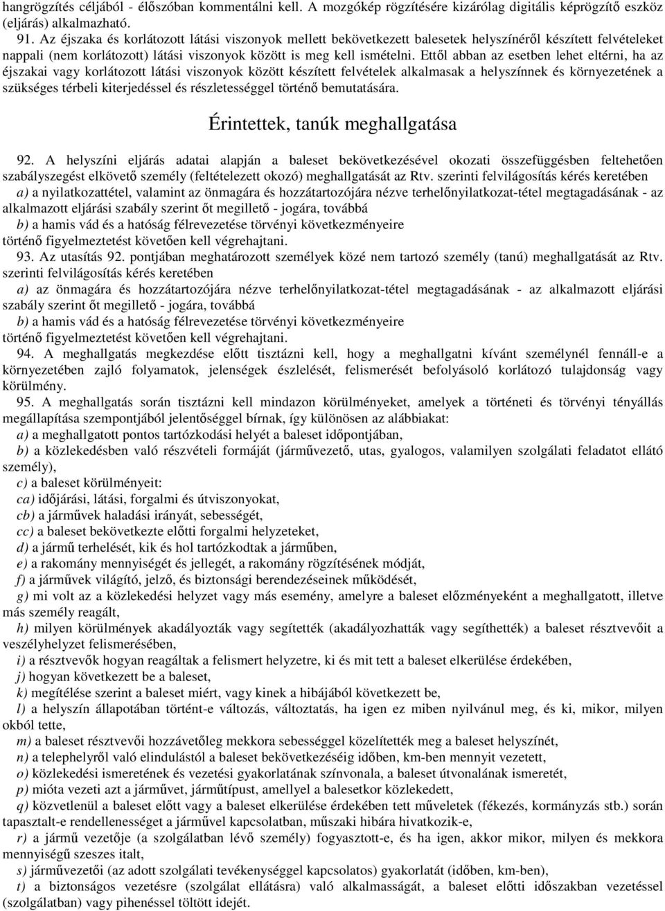 Ettől abban az esetben lehet eltérni, ha az éjszakai vagy korlátozott látási viszonyok között készített felvételek alkalmasak a helyszínnek és környezetének a szükséges térbeli kiterjedéssel és