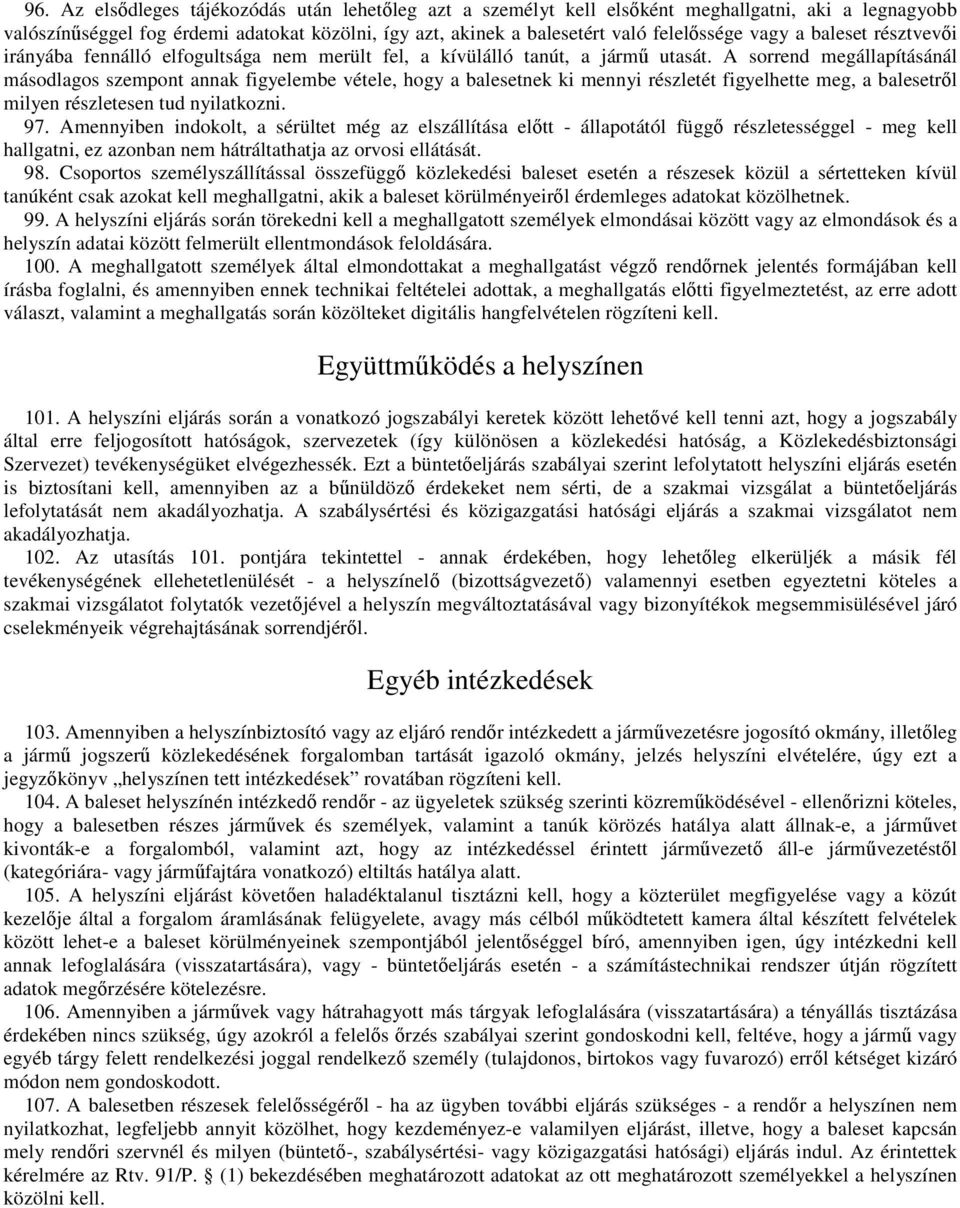 A sorrend megállapításánál másodlagos szempont annak figyelembe vétele, hogy a balesetnek ki mennyi részletét figyelhette meg, a balesetről milyen részletesen tud nyilatkozni. 97.