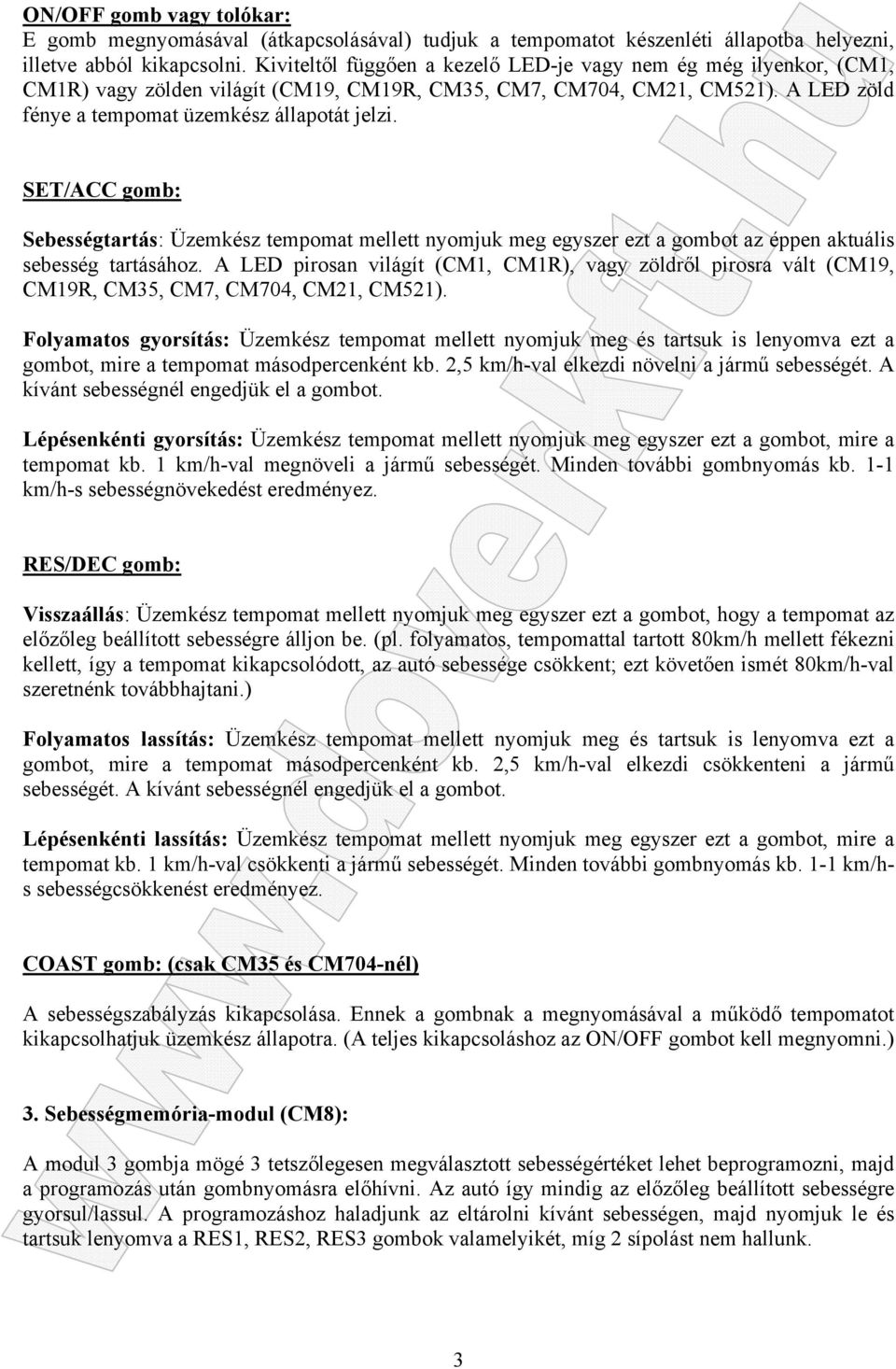 SET/ACC gomb: Sebességtartás: Üzemkész tempomat mellett nyomjuk meg egyszer ezt a gombot az éppen aktuális sebesség tartásához.