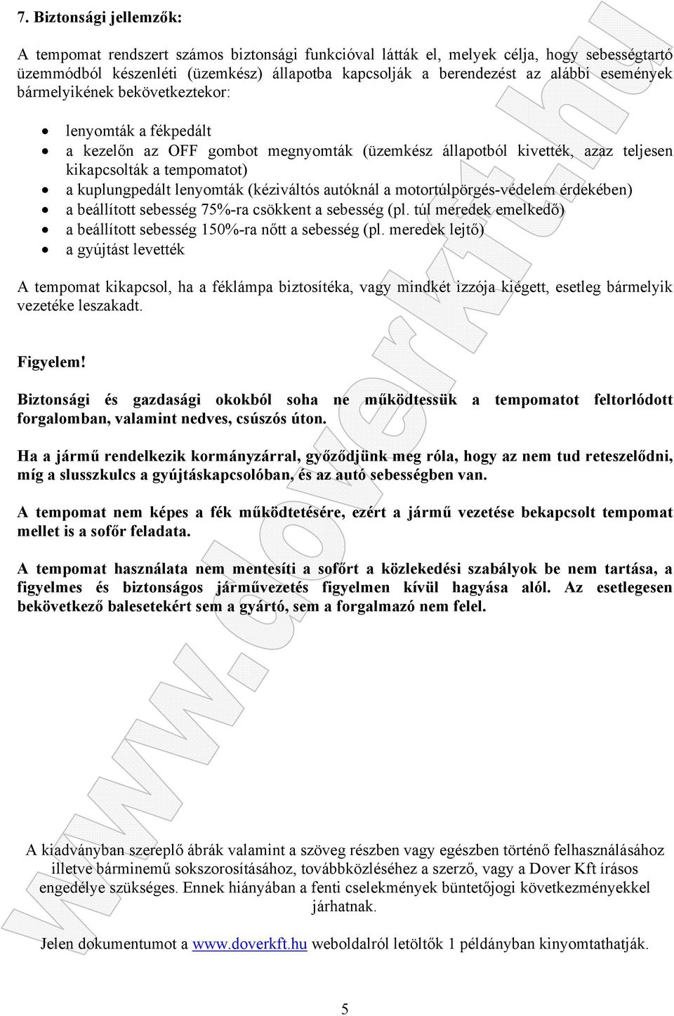 (kéziváltós autóknál a motortúlpörgés-védelem érdekében) a beállított sebesség 75%-ra csökkent a sebesség (pl. túl meredek emelkedő) a beállított sebesség 150%-ra nőtt a sebesség (pl.