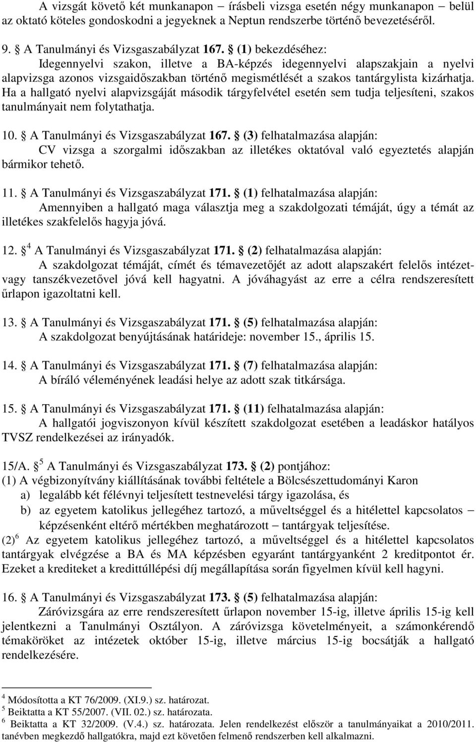 (1) bekezdéséhez: Idegennyelvi szakon, illetve a BA-képzés idegennyelvi alapszakjain a nyelvi alapvizsga azonos vizsgaidıszakban történı megismétlését a szakos tantárgylista kizárhatja.