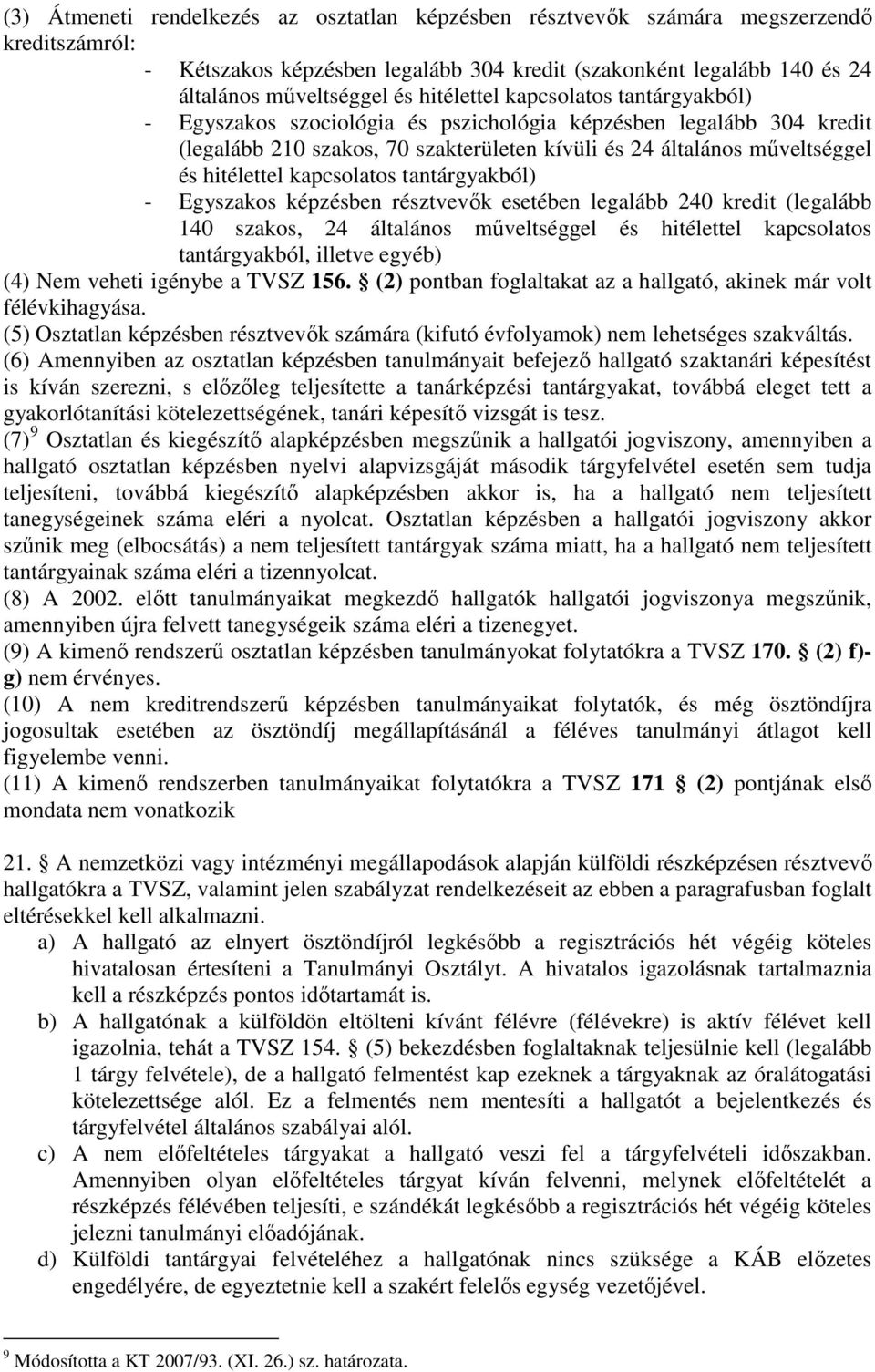 kapcsolatos tantárgyakból) - Egyszakos képzésben résztvevık esetében legalább 240 kredit (legalább 140 szakos, 24 általános mőveltséggel és hitélettel kapcsolatos tantárgyakból, illetve egyéb) (4)