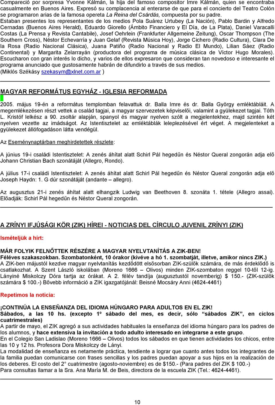 Estaban presentes los representantes de los medios Pola Suárez Urtubey (La Nación), Pablo Bardin y Alfredo Cernadas (Buenos Aires Herald), Eduardo Giorello (Ámbito Financiero y El Día, de La Plata),