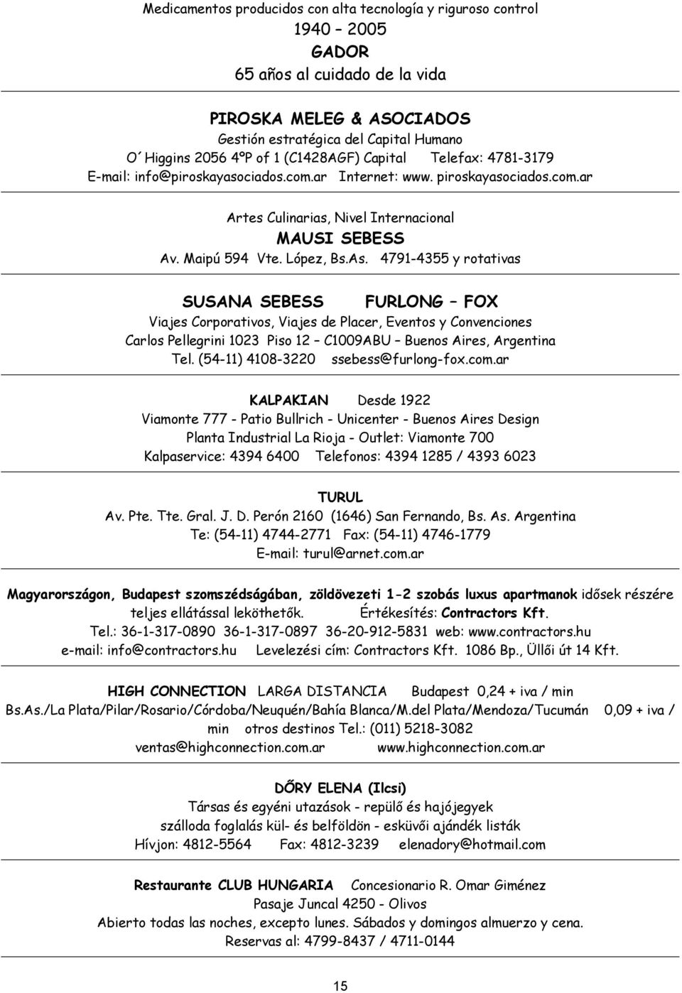 4791-4355 y rotativas SUSANA SEBESS FURLONG FOX Viajes Corporativos, Viajes de Placer, Eventos y Convenciones Carlos Pellegrini 1023 Piso 12 C1009ABU Buenos Aires, Argentina Tel.