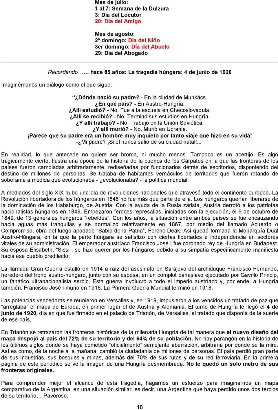 Fue a la escuela en Checoslovaquia. Allí se recibió? - No. Terminó sus estudios en Hungría. Y allí trabajó? - No. Trabajó en la Unión Soviética. Y allí murió? - No. Murió en Ucrania.