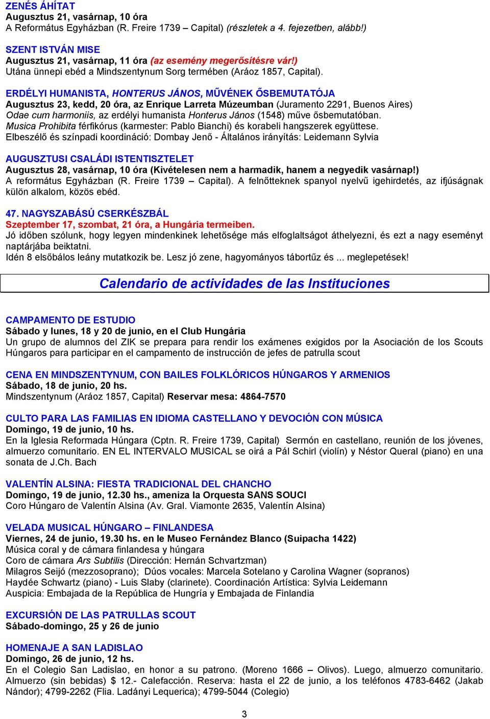 ERDÉLYI HUMANISTA, HONTERUS JÁNOS, MŰVÉNEK ŐSBEMUTATÓJA Augusztus 23, kedd, 20 óra, az Enrique Larreta Múzeumban (Juramento 2291, Buenos Aires) Odae cum harmoniis, az erdélyi humanista Honterus János