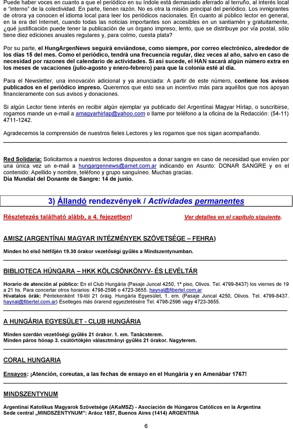 En cuanto al público lector en general, en la era del Internet, cuando todas las noticias importantes son accesibles en un santiamén y gratuitamente, qué justificación puede tener la publicación de