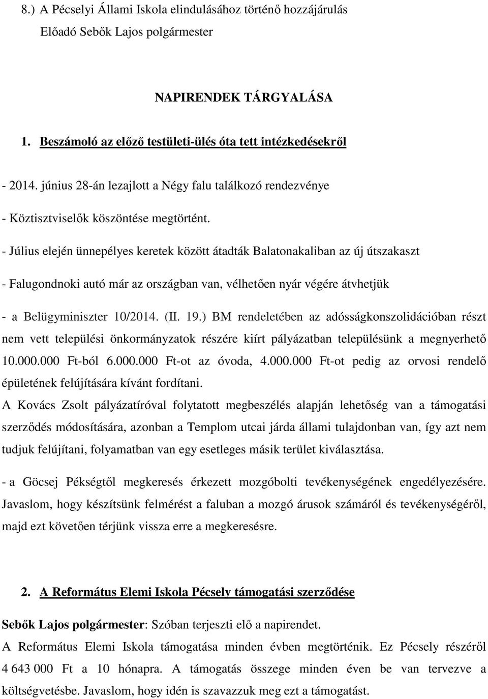 - Július elején ünnepélyes keretek között átadták Balatonakaliban az új útszakaszt - Falugondnoki autó már az országban van, vélhetően nyár végére átvhetjük - a Belügyminiszter 10/2014. (II. 19.