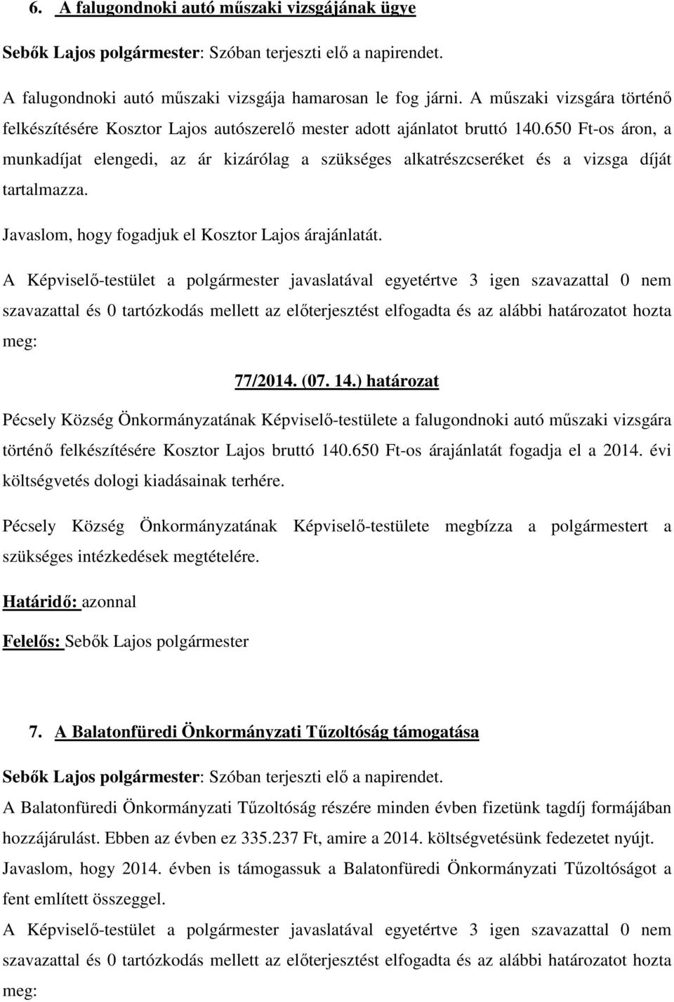 650 Ft-os áron, a munkadíjat elengedi, az ár kizárólag a szükséges alkatrészcseréket és a vizsga díját tartalmazza. Javaslom, hogy fogadjuk el Kosztor Lajos árajánlatát. 77/2014. (07. 14.