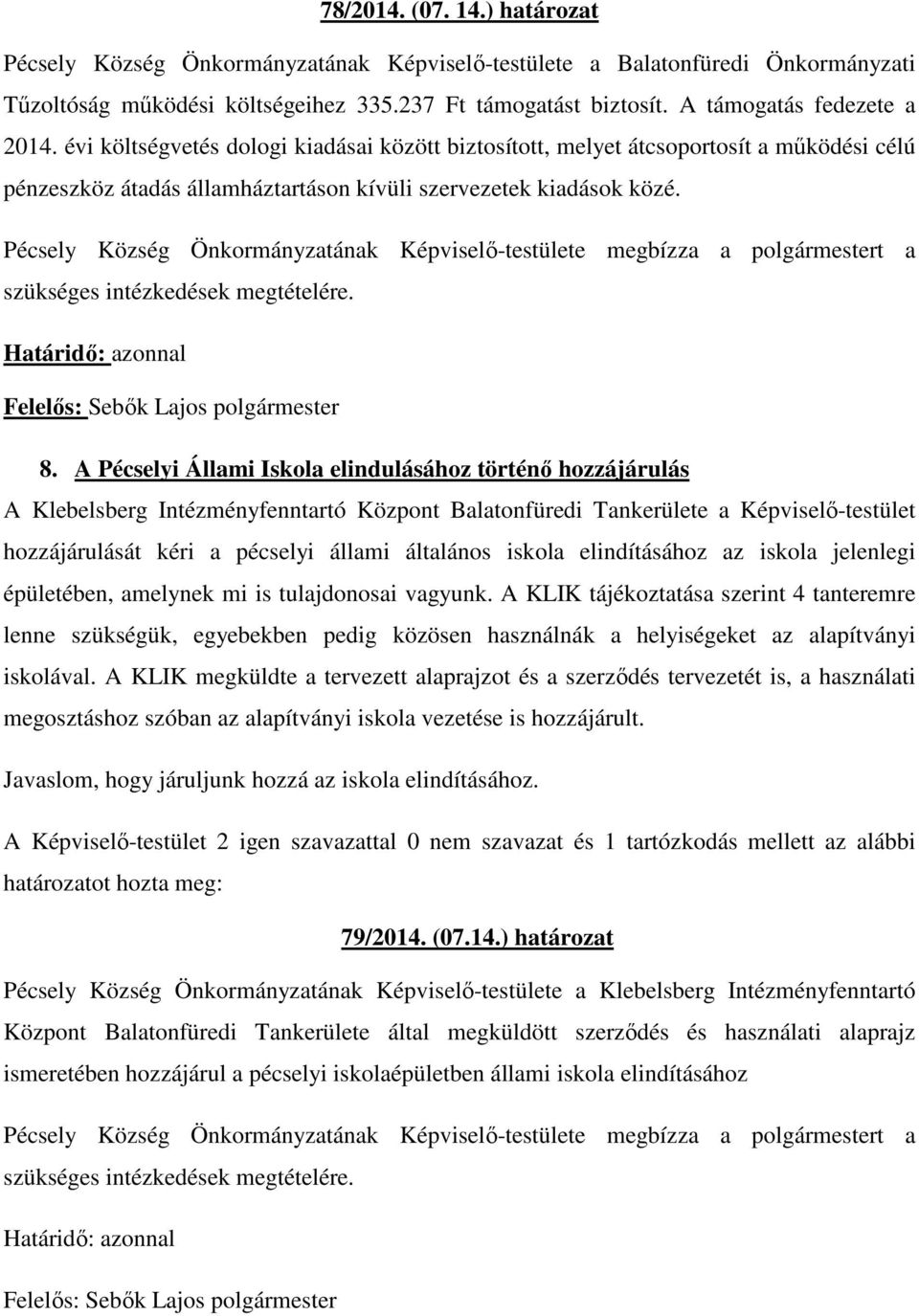 A Pécselyi Állami Iskola elindulásához történő hozzájárulás A Klebelsberg Intézményfenntartó Központ Balatonfüredi Tankerülete a Képviselő-testület hozzájárulását kéri a pécselyi állami általános