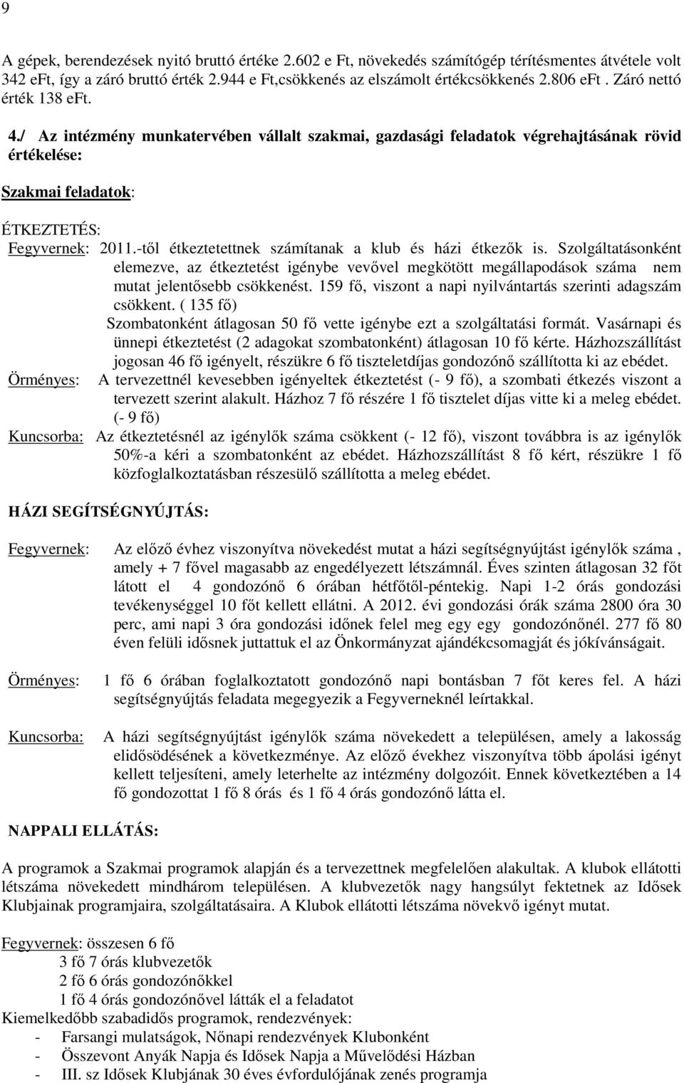 -től étkeztetettnek számítanak a klub és házi étkezők is. Szolgáltatásonként elemezve, az étkeztetést igénybe vevővel megkötött megállapodások száma nem mutat jelentősebb csökkenést.