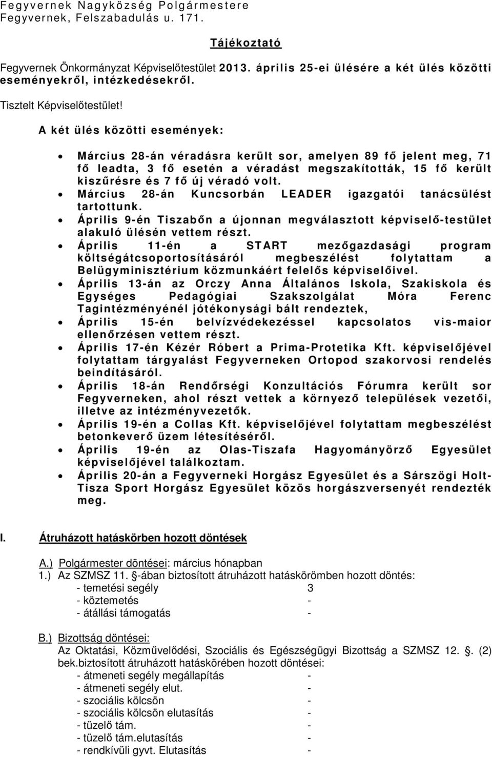 A két ülés közötti események: Március 28-án véradásra került sor, amelyen 89 fő jelent meg, 71 fő leadta, 3 fő esetén a véradást megszakították, 15 fő került kiszűrésre és 7 fő új véradó volt.