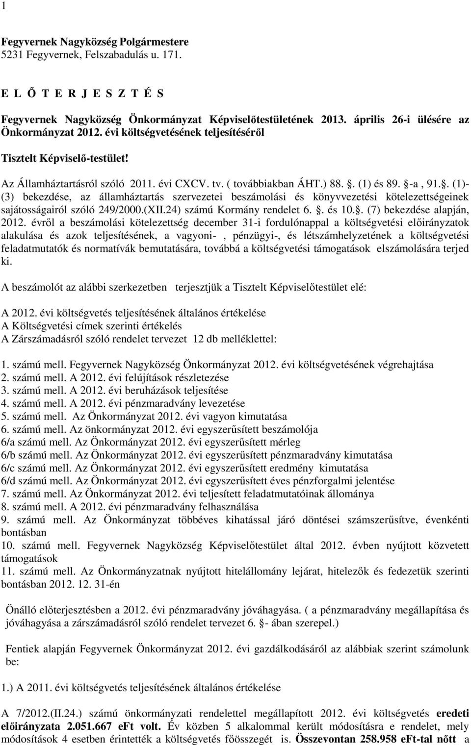 . (1)- (3) bekezdése, az államháztartás szervezetei beszámolási és könyvvezetési kötelezettségeinek sajátosságairól szóló 249/2000.(XII.24) számú Kormány rendelet 6.. és 10.