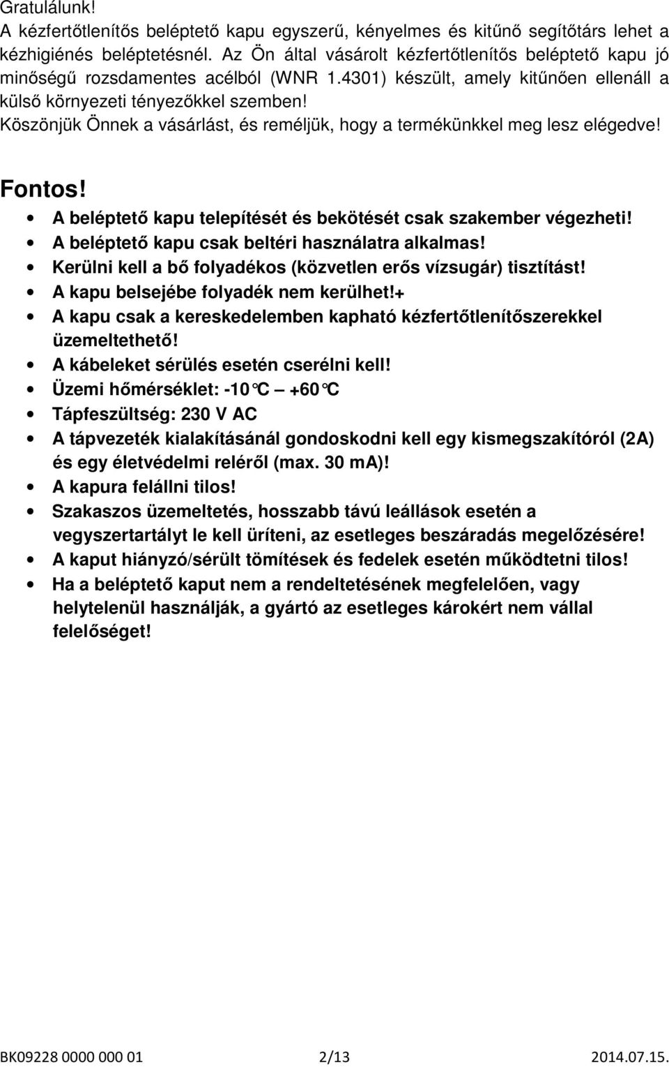 Köszönjük Önnek a vásárlást, és reméljük, hogy a termékünkkel meg lesz elégedve! Fontos! A beléptető kapu telepítését és bekötését csak szakember végezheti!