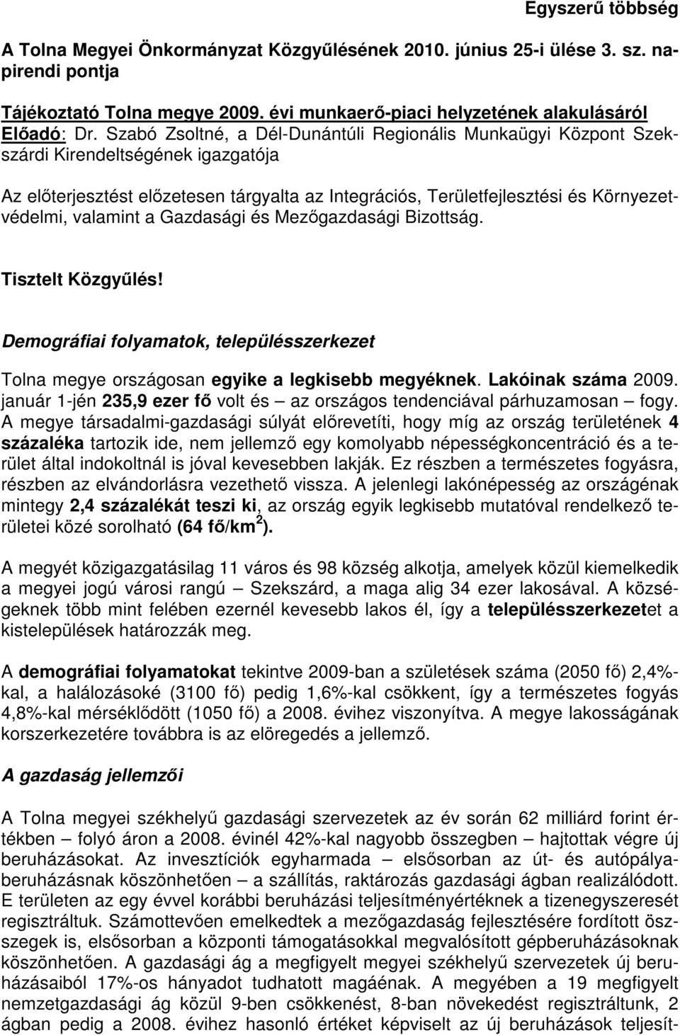 valamint a Gazdasági és Mezőgazdasági Bizottság. Tisztelt Közgyűlés! Demográfiai folyamatok, településszerkezet Tolna megye országosan egyike a legkisebb megyéknek. Lakóinak száma 2009.