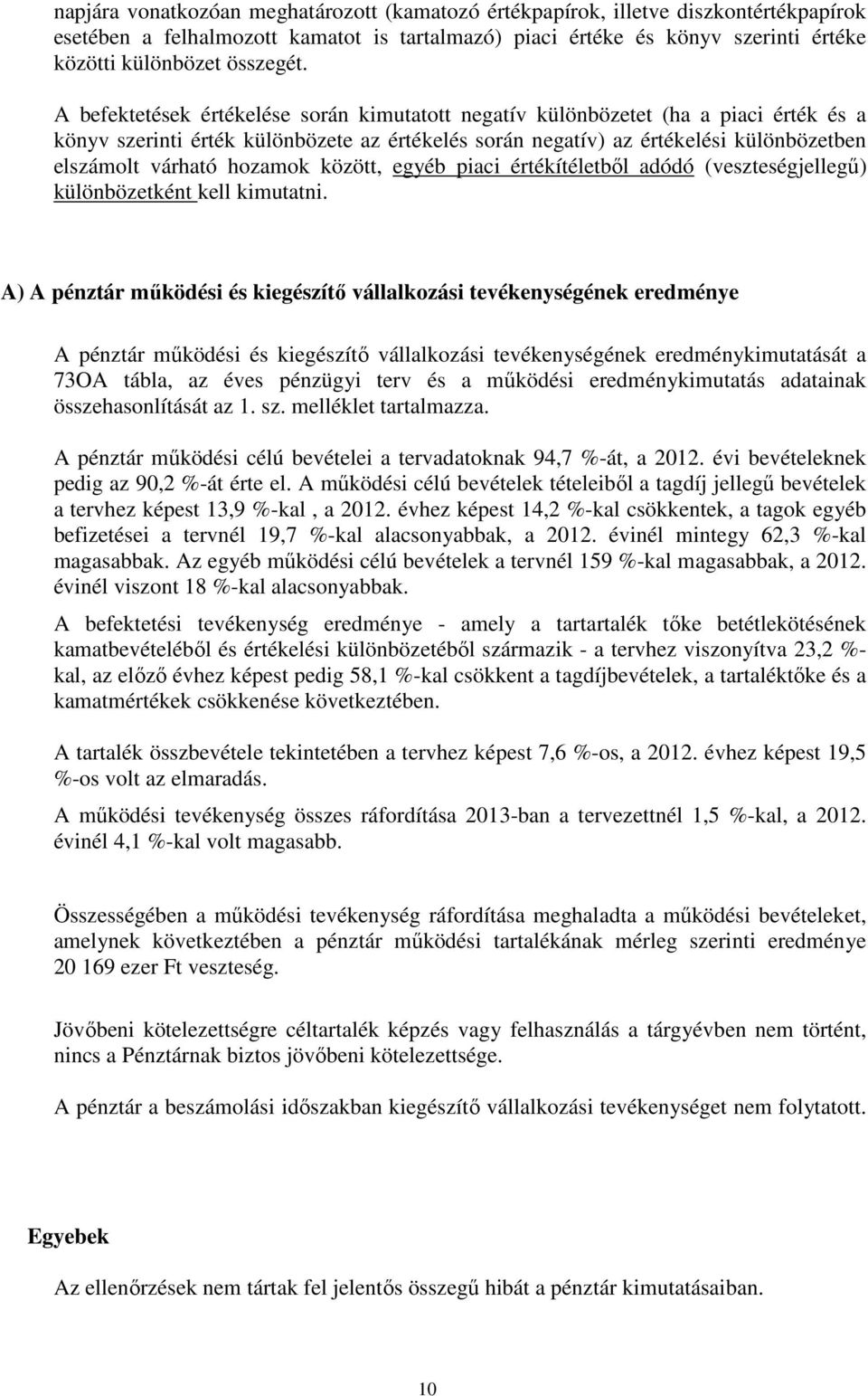 hozamok között, egyéb piaci értékítéletből adódó (veszteségjellegű) különbözetként kell kimutatni.