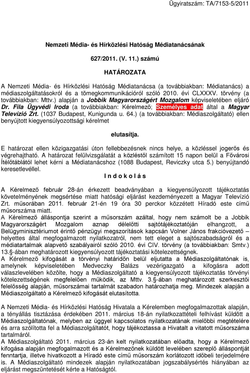 törvény (a továbbiakban: Mttv.) alapján a Jobbik Magyarországért Mozgalom képviseletében eljáró Dr. Fila Ügyvédi Iroda (a továbbiakban: Kérelmező; Személyes adat által a Magyar Televízió Zrt.