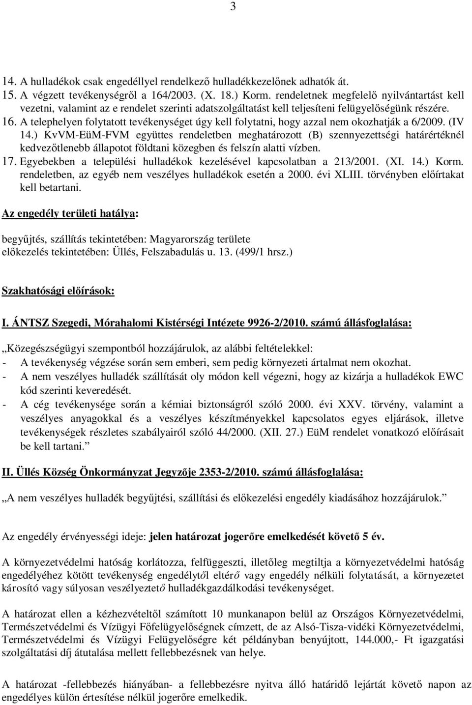 A telephelyen folytatott tevékenységet úgy kell folytatni, hogy azzal nem okozhatják a 6/2009. (IV 14.