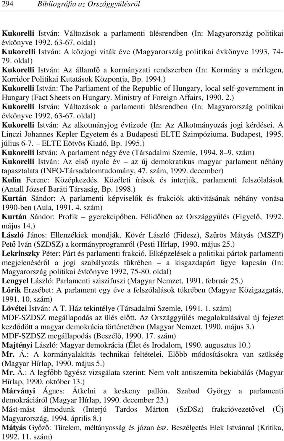 oldal) Kukorelli István: Az államfı a kormányzati rendszerben (In: Kormány a mérlegen, Korridor Politikai Kutatások Központja, Bp. 1994.
