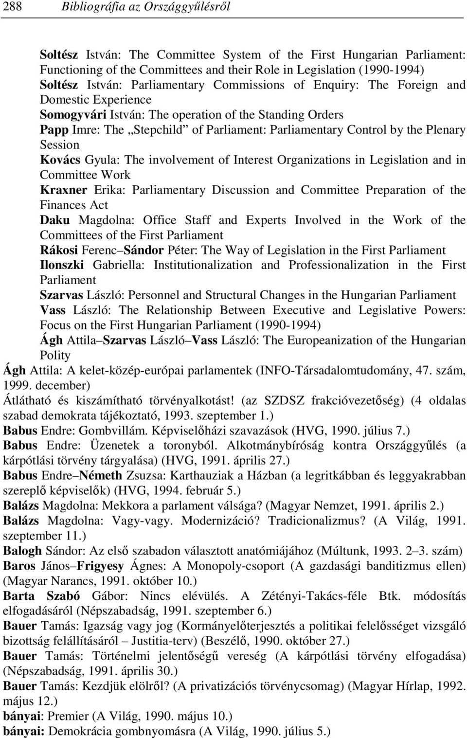 Plenary Session Kovács Gyula: The involvement of Interest Organizations in Legislation and in Committee Work Kraxner Erika: Parliamentary Discussion and Committee Preparation of the Finances Act Daku