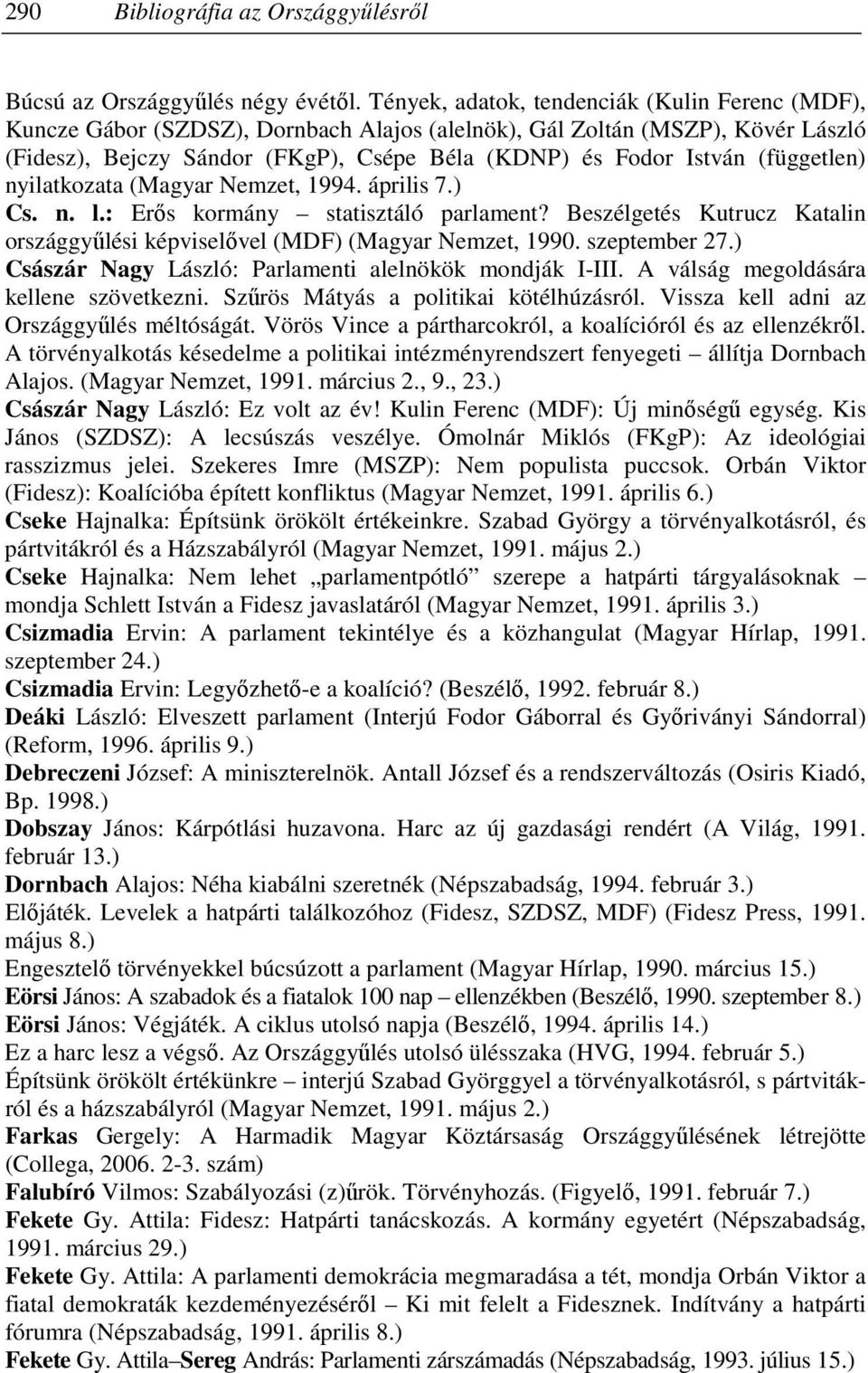 (független) nyilatkozata (Magyar Nemzet, 1994. április 7.) Cs. n. l.: Erıs kormány statisztáló parlament? Beszélgetés Kutrucz Katalin országgyőlési képviselıvel (MDF) (Magyar Nemzet, 1990.