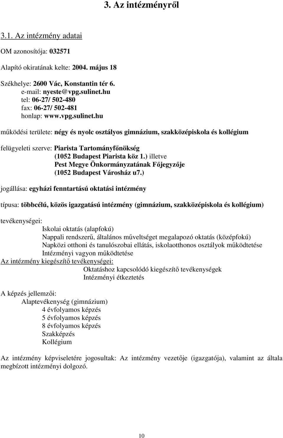 hu mőködési területe: négy és nyolc osztályos gimnázium, szakközépiskola és kollégium felügyeleti szerve: Piarista Tartományfınökség (1052 Budapest Piarista köz 1.