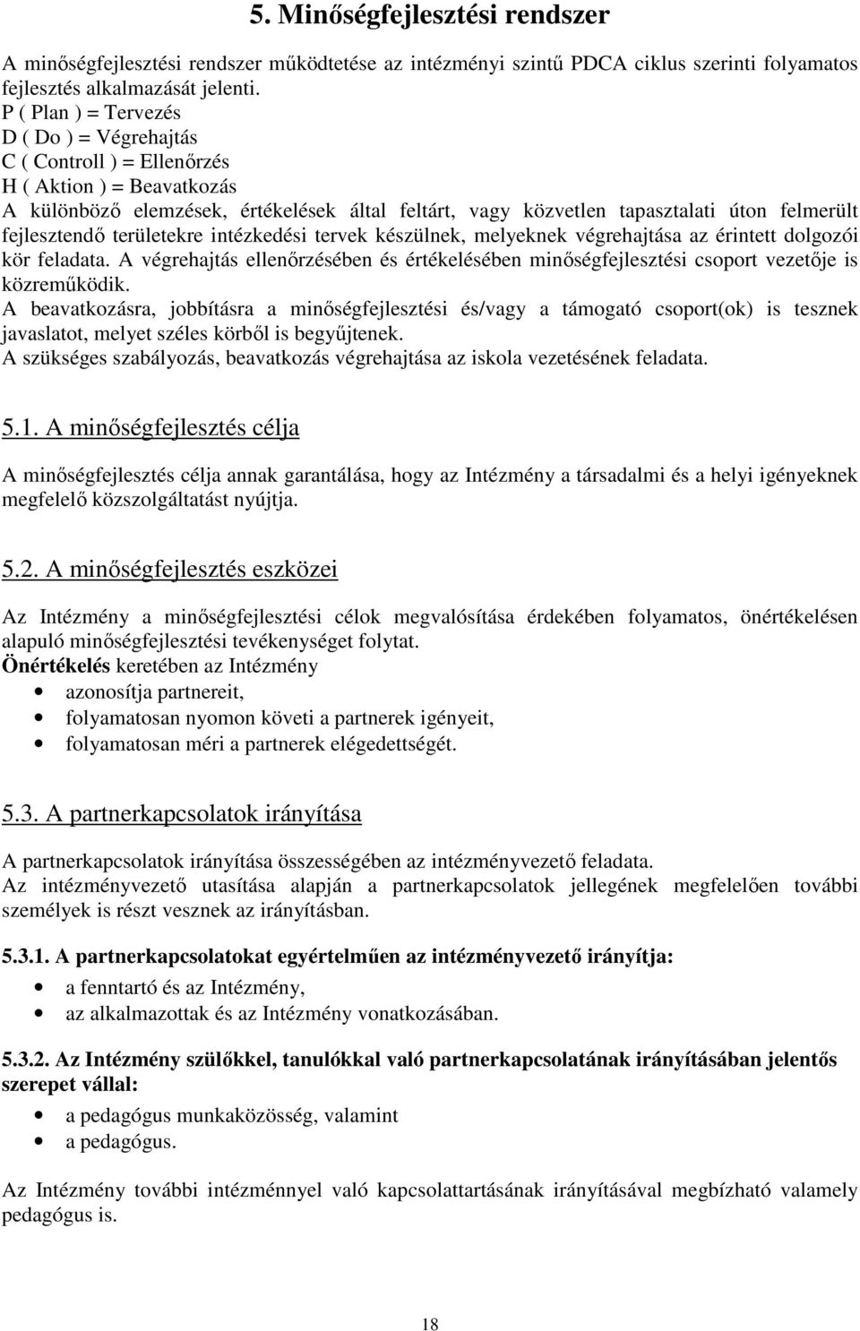 fejlesztendı területekre intézkedési tervek készülnek, melyeknek végrehajtása az érintett dolgozói kör feladata.