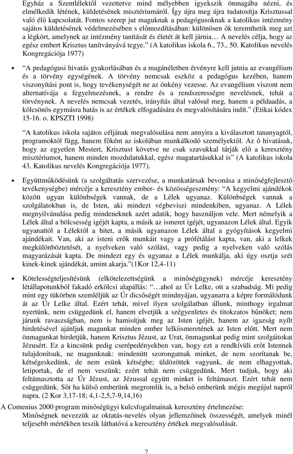 életét át kell járnia A nevelés célja, hogy az egész embert Krisztus tanítványává tegye. (A katolikus iskola 6., 73., 50.