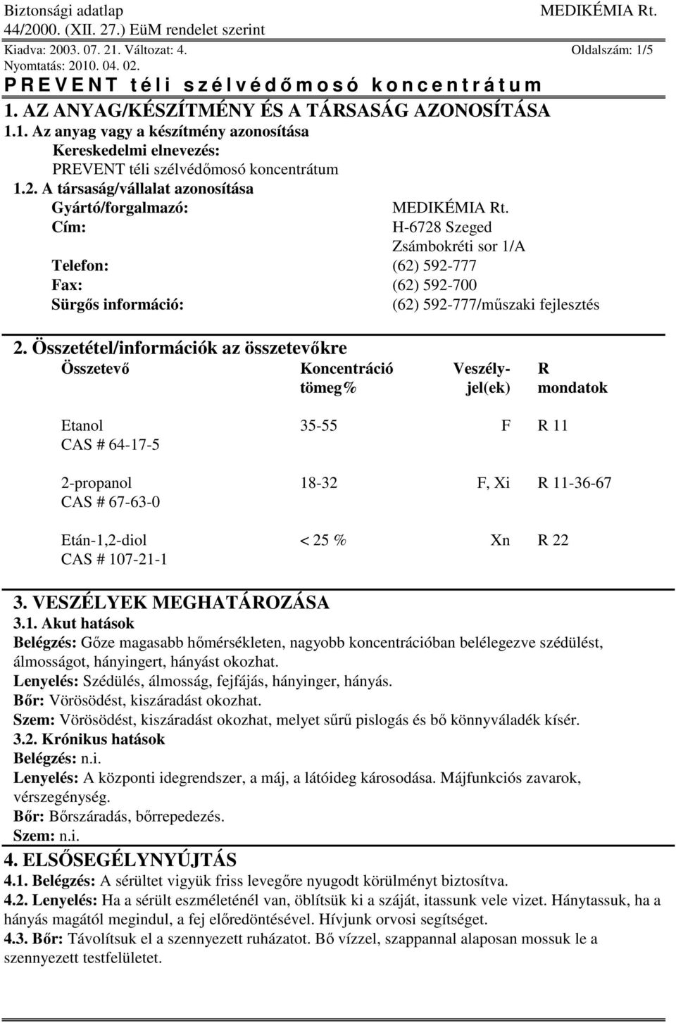 Összetétel/információk az összetevıkre Összetevı Koncentráció Veszély- R tömeg% jel(ek) mondatok Etanol 35-55 F R 11 CAS # 64-17-5 2-propanol 18-32 F, Xi R 11-36-67 CAS # 67-63-0 Etán-1,2-diol < 25 %