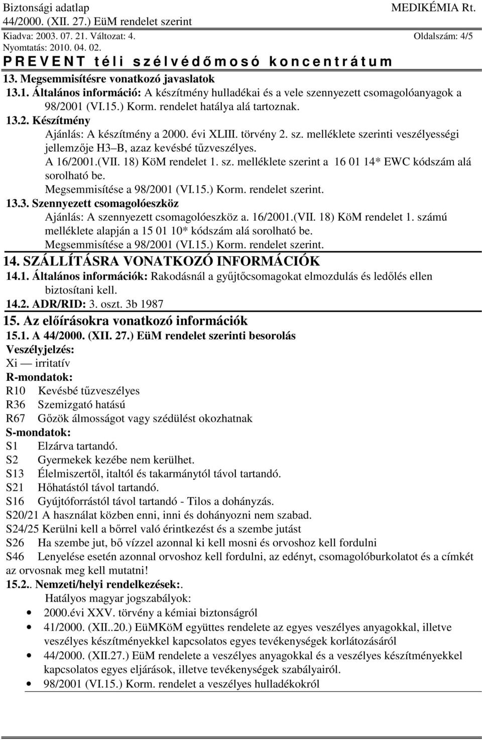 A 16/2001.(VII. 18) KöM rendelet 1. sz. melléklete szerint a 16 01 14* EWC kódszám alá sorolható be. Megsemmisítése a 98/2001 (VI.15.) Korm. rendelet szerint. 13.