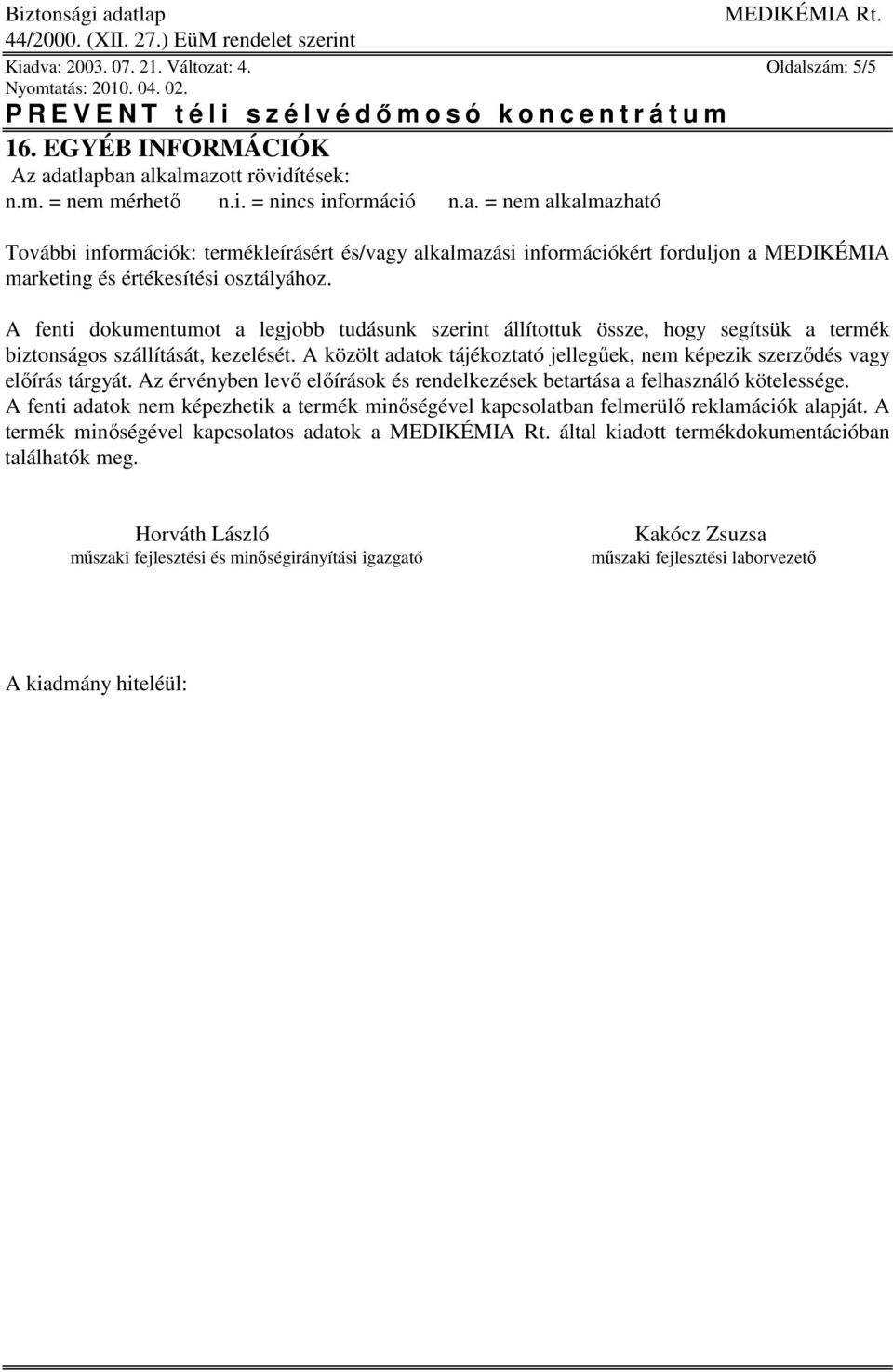 A közölt adatok tájékoztató jellegőek, nem képezik szerzıdés vagy elıírás tárgyát. Az érvényben levı elıírások és rendelkezések betartása a felhasználó kötelessége.