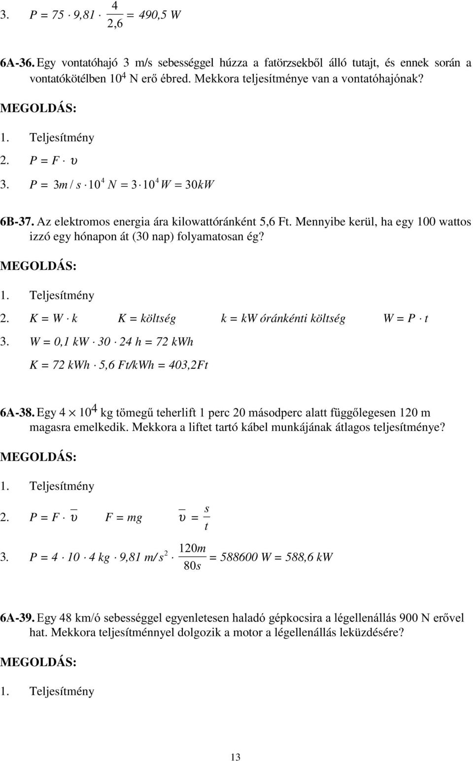 W 0,1 kw 30 24 h 72 kwh 72 kwh 5,6 Ft/kWh 403,2Ft 6A-38. Egy 4 10 4 JWHJ&WHHUOLIWSHUFiGSHUFDODWWI JJOHJHHQ magasra emelkedik.