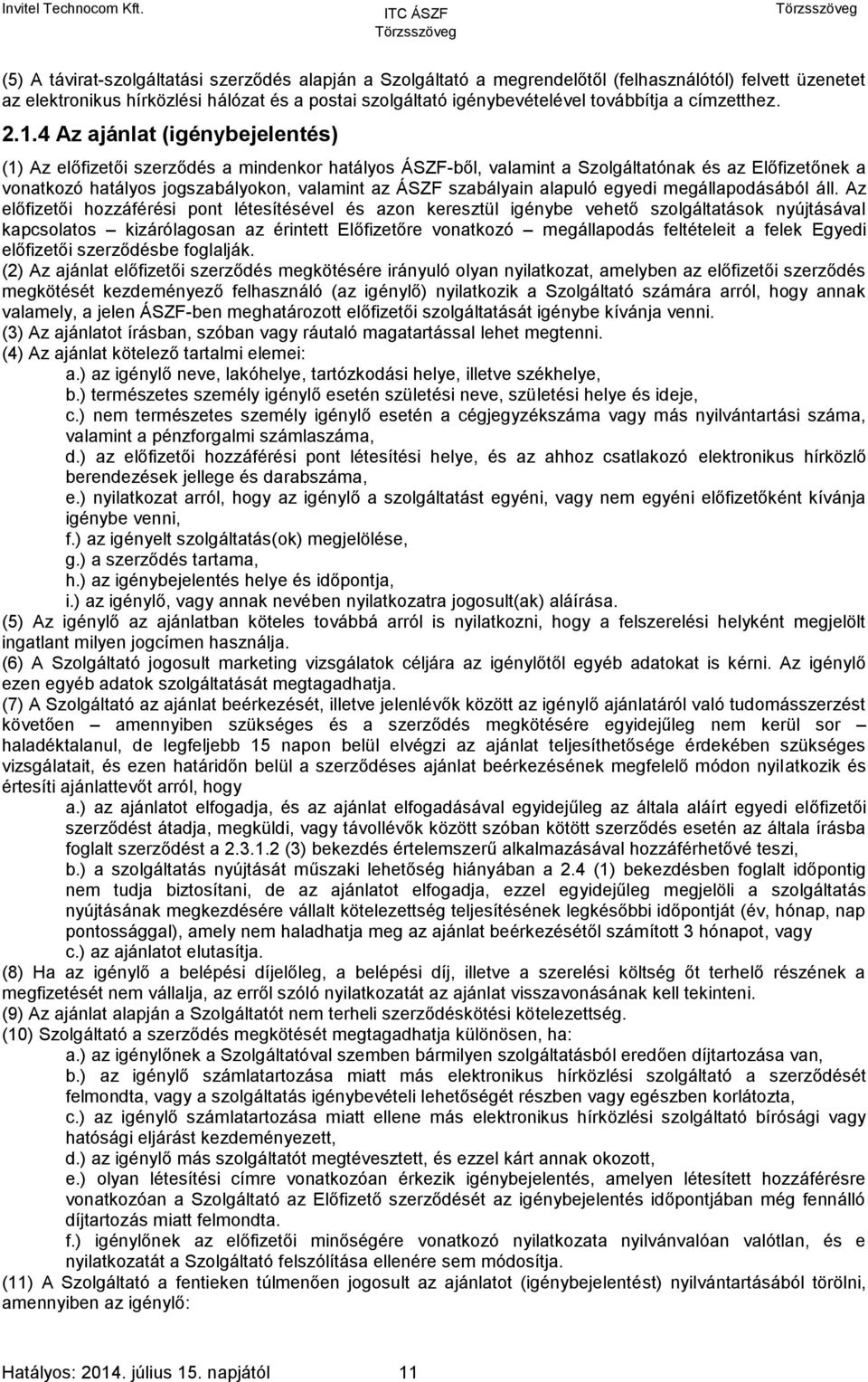 4 Az ajánlat (igénybejelentés) (1) Az előfizetői szerződés a mindenkor hatályos ÁSZF-ből, valamint a Szolgáltatónak és az Előfizetőnek a vonatkozó hatályos jogszabályokon, valamint az ÁSZF szabályain