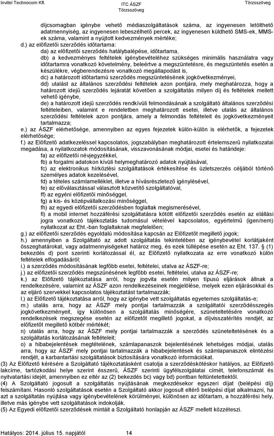 ) az előfizetői szerződés időtartama: da) az előfizetői szerződés hatálybalépése, időtartama, db) a kedvezményes feltételek igénybevételéhez szükséges minimális használatra vagy időtartamra vonatkozó