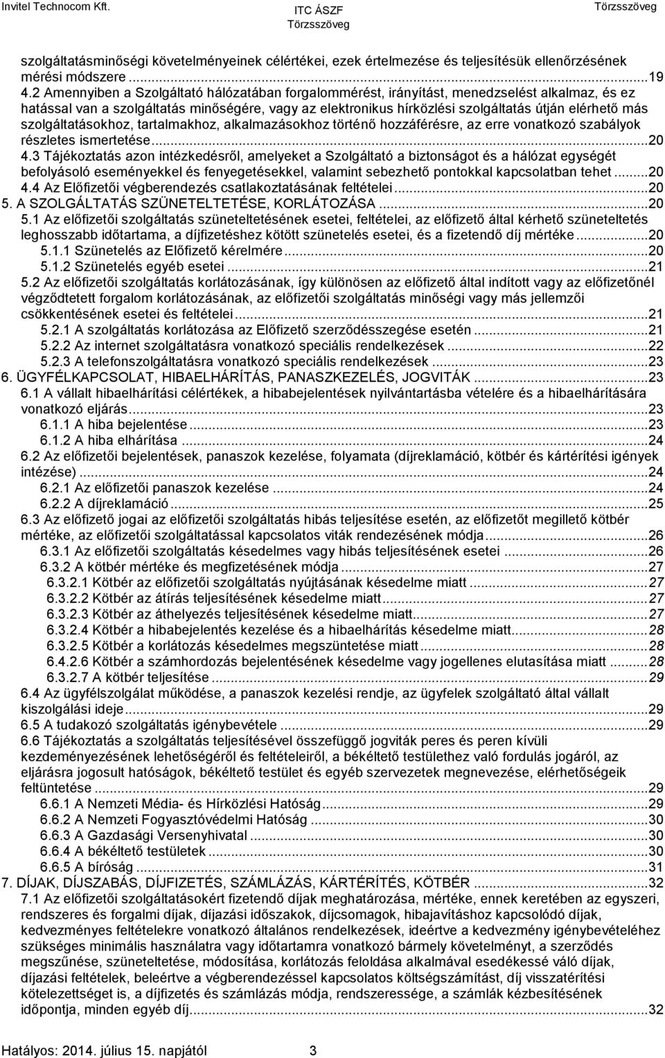 szolgáltatásokhoz, tartalmakhoz, alkalmazásokhoz történő hozzáférésre, az erre vonatkozó szabályok részletes ismertetése... 20 4.