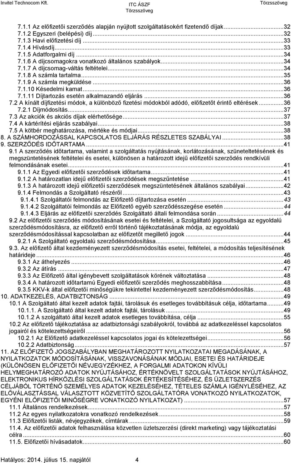 .. 36 7.2 A kínált díjfizetési módok, a különböző fizetési módokból adódó, előfizetőt érintő eltérések... 36 7.2.1 Díjmódosítás... 37 7.3 Az akciók és akciós díjak elérhetősége... 37 7.4 A kártérítési eljárás szabályai.