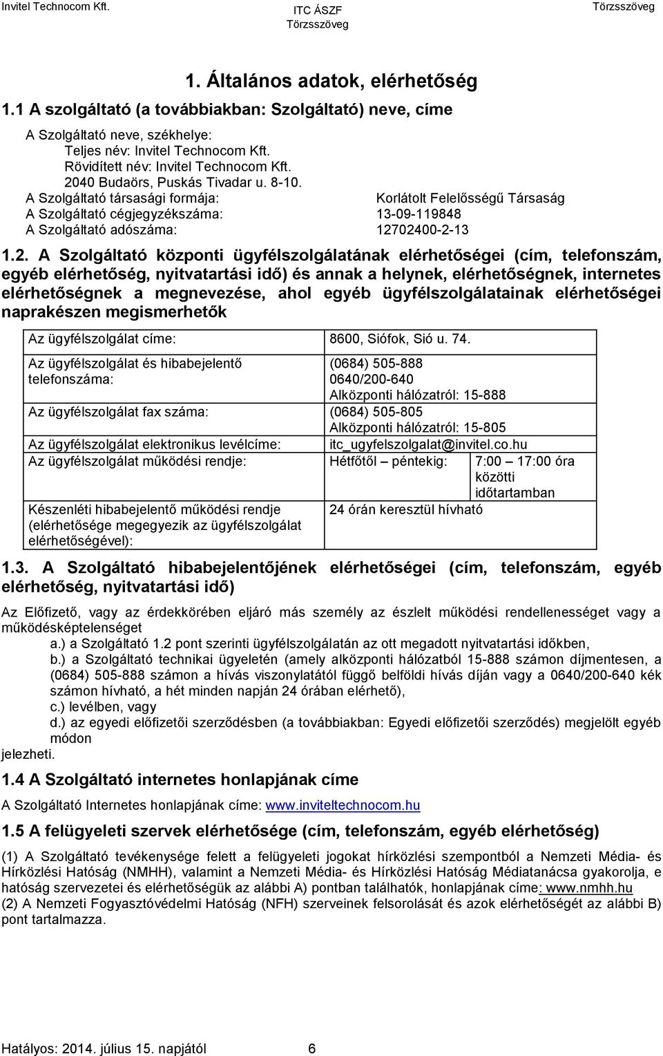 Szolgáltató központi ügyfélszolgálatának elérhetőségei (cím, telefonszám, egyéb elérhetőség, nyitvatartási idő) és annak a helynek, elérhetőségnek, internetes elérhetőségnek a megnevezése, ahol egyéb