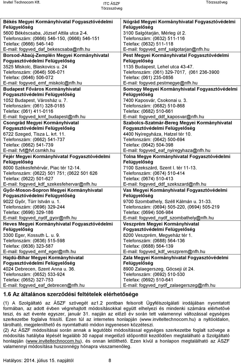 hu Borsod-Abaúj-Zemplén Megyei Kormányhivatal Fogyasztóvédelmi Felügyelőség 3525 Miskolc, Blaskovics u. 24 Telefonszám: (0646) 506-071 Telefax: (0646) 506-072 E-mail: fogyved_emf_miskolc@nfh.