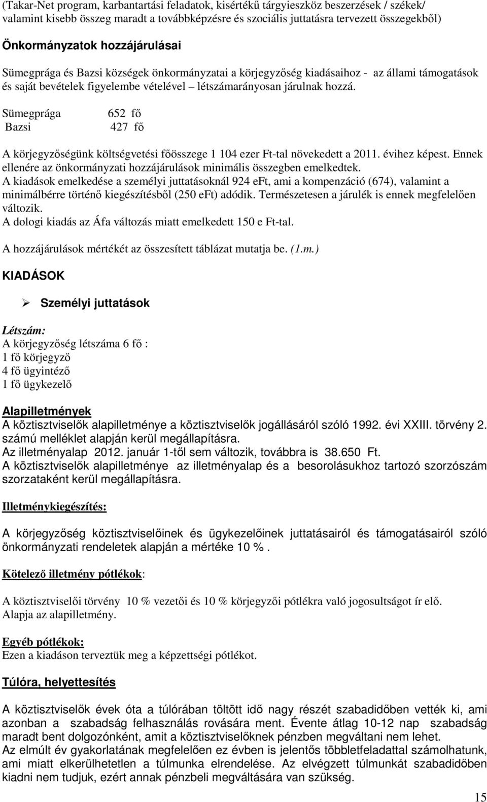 Sümegprága Bazsi 652 fő 427 fő A körjegyzőségünk költségvetési főösszege 1 104 ezer Ft-tal növekedett a 2011. évihez képest.