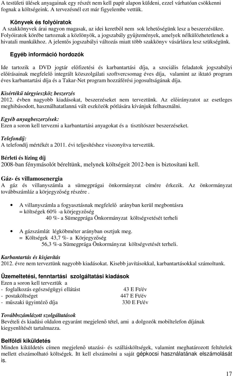 Folyóiratok körébe tartoznak a közlönyök, a jogszabály gyűjtemények, amelyek nélkülözhetetlenek a hivatali munkákhoz. A jelentős jogszabályi változás miatt több szakkönyv vásárlásra lesz szükségünk.