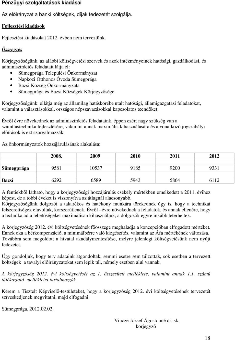 Óvoda Sümegprága Bazsi Község Önkormányzata Sümegprága és Bazsi Községek Körjegyzősége Körjegyzőségünk ellátja még az államilag hatáskörébe utalt hatósági, államigazgatási feladatokat, valamint a