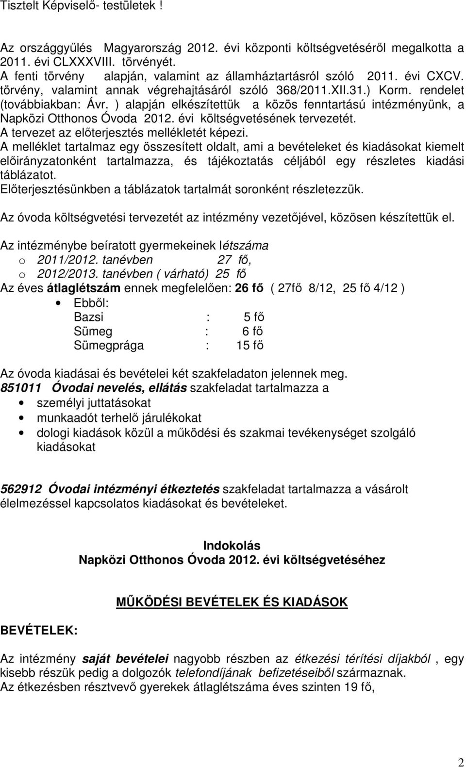 ) alapján elkészítettük a közös fenntartású intézményünk, a Napközi Otthonos Óvoda 2012. évi költségvetésének tervezetét. A tervezet az előterjesztés mellékletét képezi.